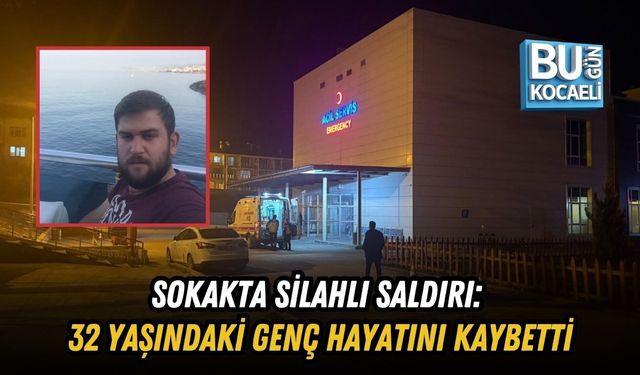 SOKAKTA SİLAHLI SALDIRI: 32 YAŞINDAKİ GENÇ HAYATINI KAYBETTİ
