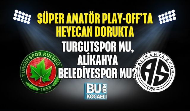 SÜPER AMATÖR PLAY-OFF’TA HEYECAN DORUKTA: TURGUTSPOR MU, ALİKAHYA BELEDİYESPOR MU?