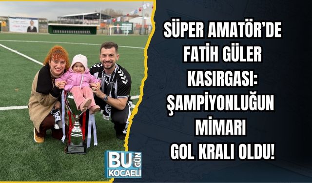 SÜPER AMATÖR’DE FATİH GÜLER KASIRGASI: ŞAMPİYONLUĞUN MİMARI GOL KRALI OLDU!