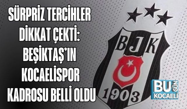 SÜRPRİZ TERCİHLER DİKKAT ÇEKTİ: BEŞİKTAŞ’IN KOCAELİSPOR KADROSU BELLİ OLDU