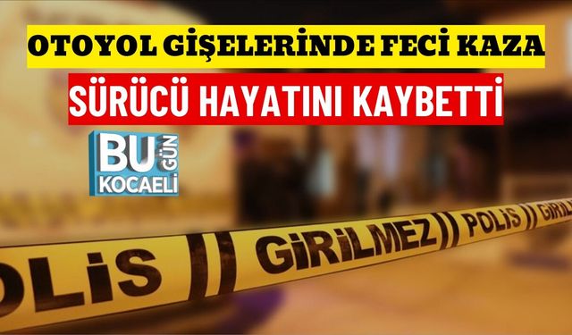 OTOYOL GİŞELERİNDE FECİ KAZA: SÜRÜCÜ HAYATINI KAYBETTİ