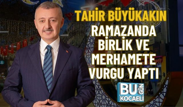 TAHİR BÜYÜKAKIN RAMAZANDA BİRLİK VE MERHAMETE VURGU YAPTI