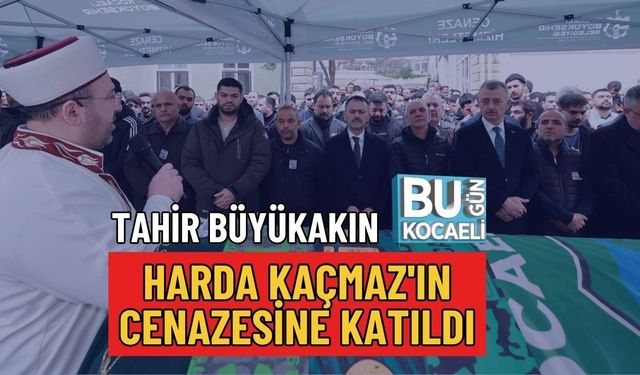 TAHİR BÜYÜKAKIN HARDA KAÇMAZ'IN CENAZESİNE KATILDI