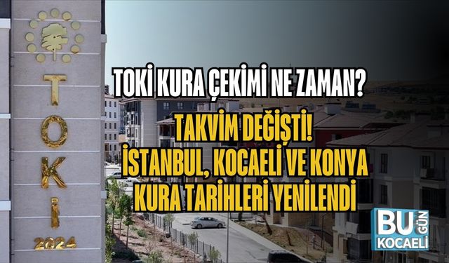 TOKİ KURA ÇEKİMİ NE ZAMAN? TAKVİM DEĞİŞTİ! İSTANBUL, KOCAELİ VE KONYA KURA TARİHLERİ YENİLENDİ