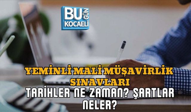 YEMİNLİ MALİ MÜŞAVİRLİK SINAVLARI: TARİHLER NE ZAMAN? ŞARTLAR NELER?