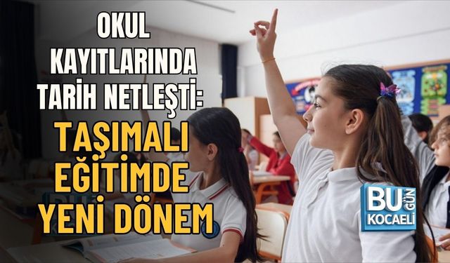 OKUL KAYITLARINDA TARİH NETLEŞTİ: TAŞIMALI EĞİTİMDE YENİ DÖNEM