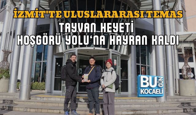 İZMİT'TE ULUSLARARASI TEMAS: TAYVAN HEYETİ HOŞGÖRÜ YOLU’NA HAYRAN KALDI