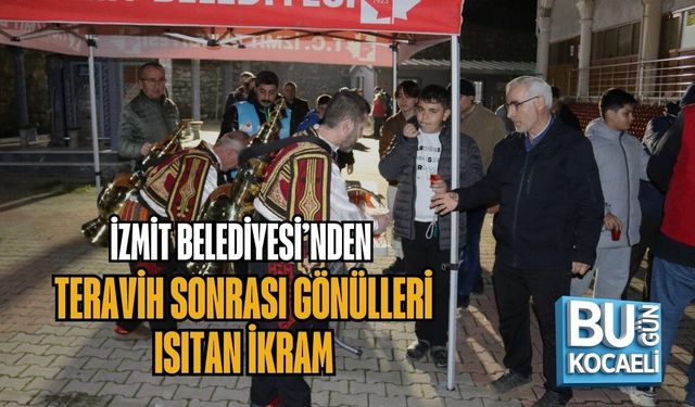 İZMİT BELEDİYESİ’NDEN TERAVİH SONRASI GÖNÜLLERİ ISITAN İKRAM