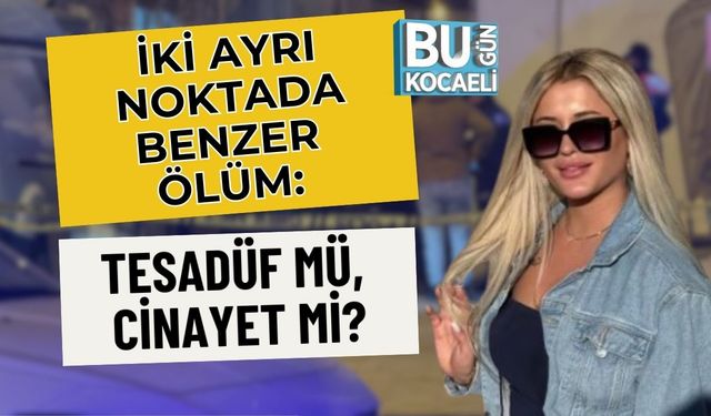 İKİ AYRI NOKTADA BENZER ÖLÜM: TESADÜF MÜ, CİNAYET Mİ?