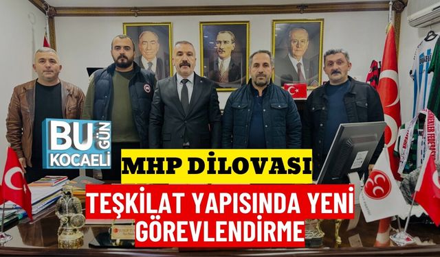 MHP DİLOVASI: TEŞKİLAT YAPISINDA YENİ GÖREVLENDİRME