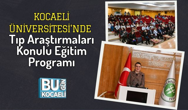 Kocaeli Üniversitesi'nde Tıp Araştırmaları Konulu Eğitim Programı