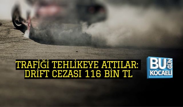 TRAFİĞİ TEHLİKEYE ATTILAR: DRİFT CEZASI 116 BİN TL