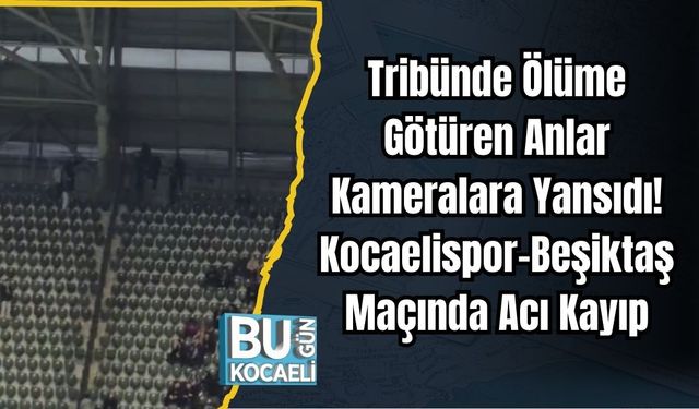TRİBÜNDE ÖLÜME GÖTÜREN ANLAR KAMERALARA YANSIDI! KOCAELİSPOR–BEŞİKTAŞ MAÇINDA ACI KAYIP