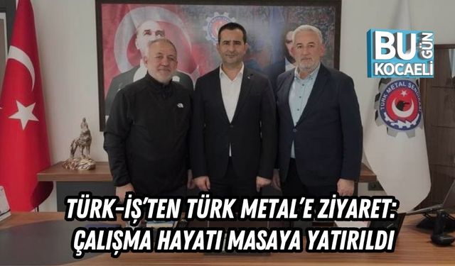 TÜRK-İŞ’TEN TÜRK METAL’E ZİYARET: ÇALIŞMA HAYATI MASAYA YATIRILDI
