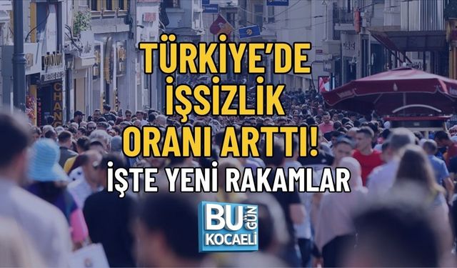 TÜRKİYE’DE İŞSİZLİK ORANI ARTTI! İŞTE YENİ RAKAMLAR