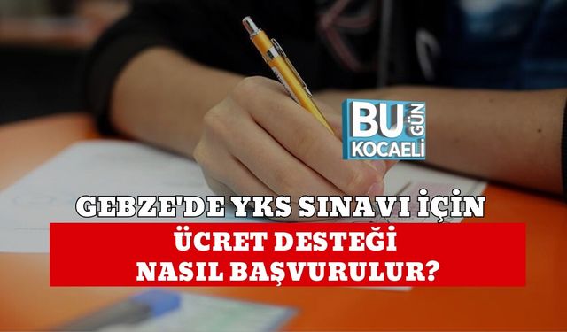 GEBZE'DE YKS SINAVI İÇİN ÜCRET DESTEĞİ, NASIL BAŞVURULUR?
