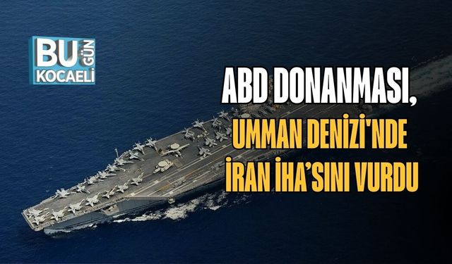 ABD Donanması, Umman Denizi'nde İran İHA’sını Vurdu