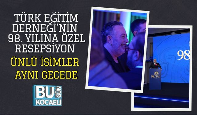 TÜRK EĞİTİM DERNEĞİ’NİN 98. YILINA ÖZEL RESEPSİYON: ÜNLÜ İSİMLER AYNI GECEDE