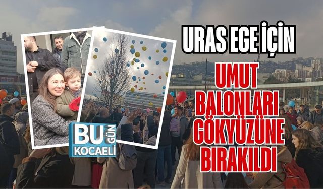 URAS EGE İÇİN UMUT BALONLARI GÖKYÜZÜNE BIRAKILDI