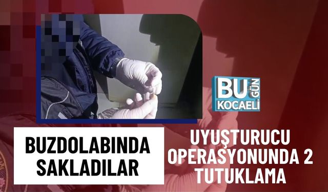 BUZDOLABINDA SAKLADILAR: UYUŞTURUCU OPERASYONUNDA 2 TUTUKLAMA