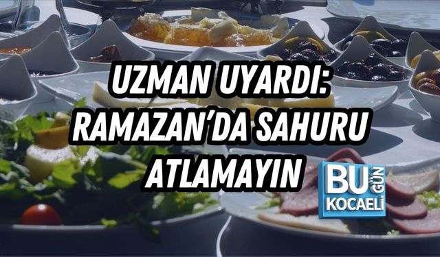 UZMAN UYARDI: RAMAZAN’DA SAHURU ATLAMAYIN