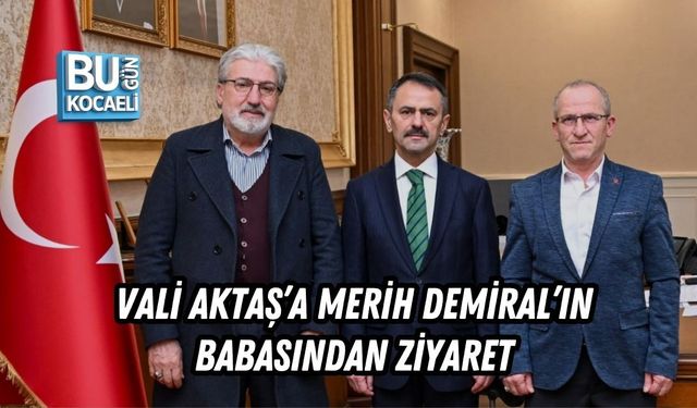 VALİ AKTAŞ’A MERİH DEMİRAL’IN BABASINDAN ZİYARET