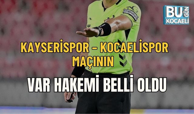 KAYSERİSPOR – KOCAELİSPOR MAÇININ VAR HAKEMİ BELLİ OLDU