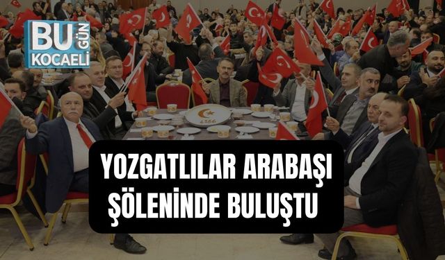 YOZGATLILAR ARABAŞI ŞÖLENİNDE BULUŞTU