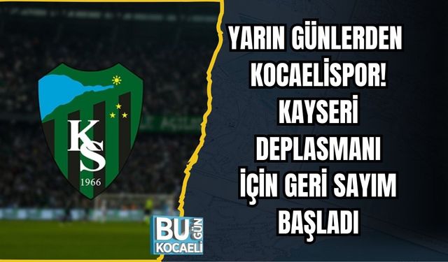 YARIN GÜNLERDEN KOCAELİSPOR! KAYSERİ DEPLASMANI İÇİN GERİ SAYIM BAŞLADI