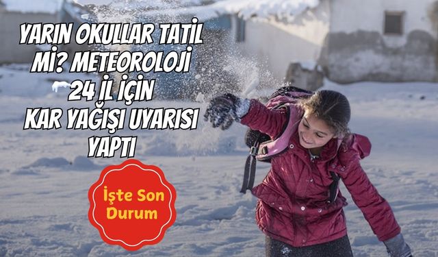 Yarın Okullar Tatil mi? Meteoroloji 24 İl İçin Kar Yağışı Uyarısı Yaptı