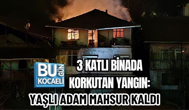3 KATLI BİNADA KORKUTAN YANGIN: YAŞLI ADAM MAHSUR KALDI