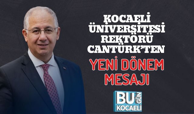 KOCAELİ ÜNİVERSİTESİ REKTÖRÜ CANTÜRK’TEN YENİ DÖNEM MESAJI