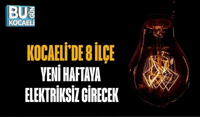 KOCAELİ’DE 8 İLÇE YENİ HAFTAYA ELEKTRİKSİZ GİRECEK