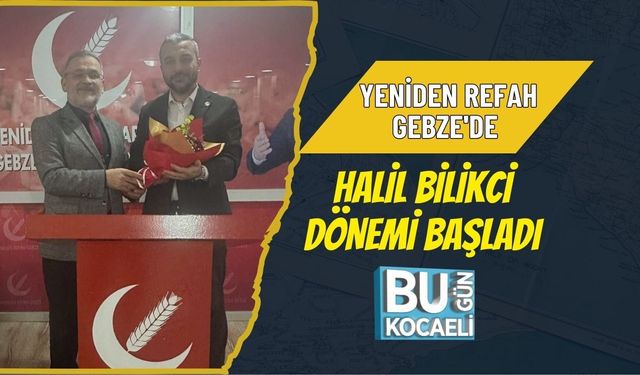 YENİDEN REFAH GEBZE'DE HALİL BİLİKCİ DÖNEMİ BAŞLADI
