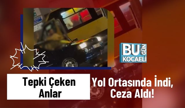 Tepki Çeken Anlar: Yol Ortasında İndi, Ceza Aldı!