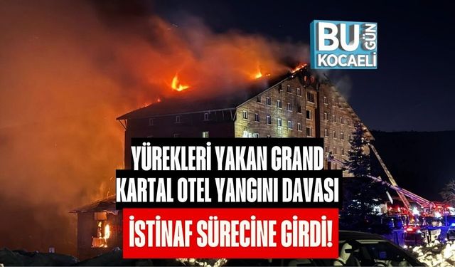 YÜREKLERİ YAKAN GRAND KARTAL OTEL YANGINI DAVASI İSTİNAF SÜRECİNE GİRDİ!