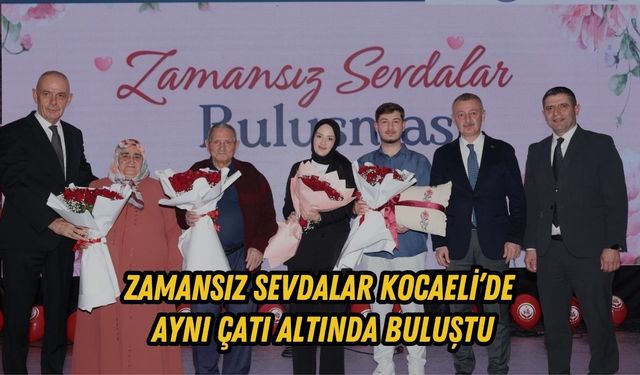 ZAMANSIZ SEVDALAR KOCAELİ’DE AYNI ÇATI ALTINDA BULUŞTU