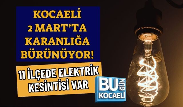 KOCAELİ 2 MART’TA KARANLIĞA BÜRÜNÜYOR! 11 İLÇEDE ELEKTRİK KESİNTİSİ VAR