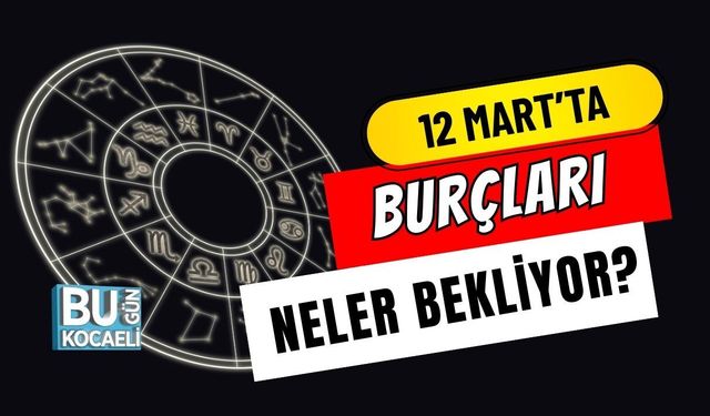 12 MART PERŞEMBE GÜNÜ BURÇLARI NELER BEKLİYOR?