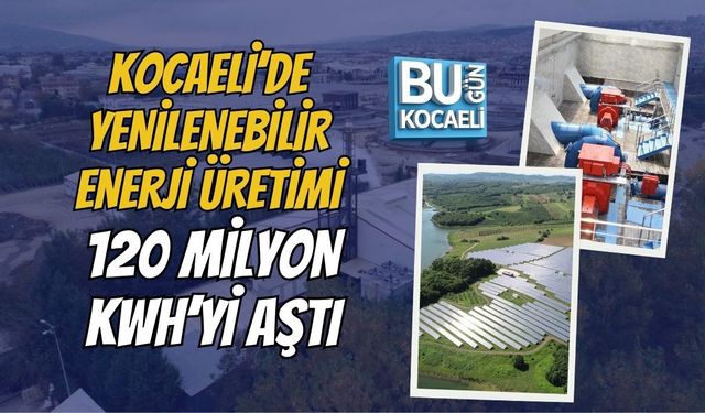 KOCAELİ’DE YENİLENEBİLİR ENERJİ ÜRETİMİ 120 MİLYON KWH’Yİ AŞTI