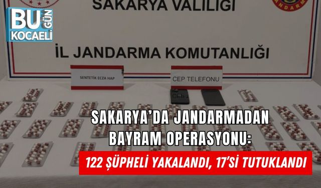 SAKARYA’DA JANDARMADAN BAYRAM OPERASYONU: 122 ŞÜPHELİ YAKALANDI, 17’Sİ TUTUKLANDI