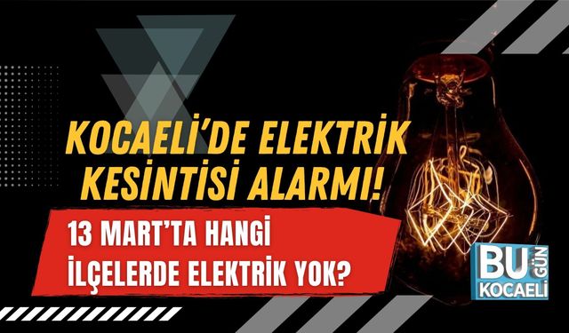 KOCAELİ’DE ELEKTRİK KESİNTİSİ ALARMI! 13 MART’TA HANGİ İLÇELERDE ELEKTRİK YOK?