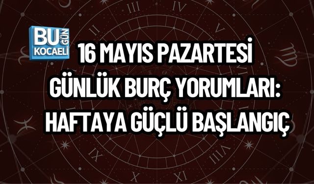 16 MAYIS PAZARTESİ GÜNLÜK BURÇ YORUMLARI: HAFTAYA GÜÇLÜ BAŞLANGIÇ