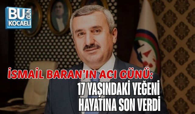 İSMAİL BARAN’IN ACI GÜNÜ: 17 YAŞINDAKİ YEĞENİ HAYATINA SON VERDİ