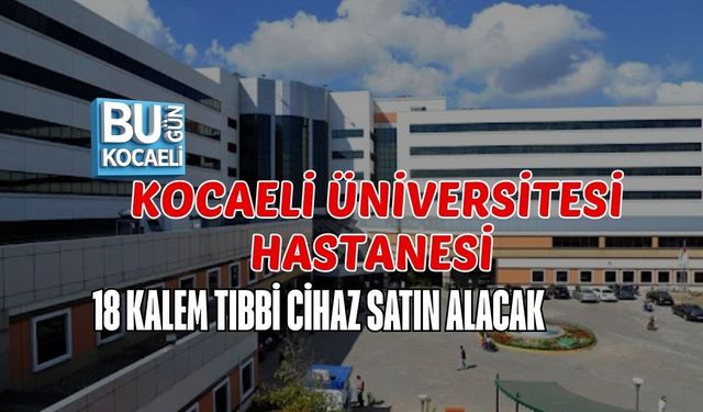 KOCAELİ ÜNİVERSİTESİ HASTANESİ 18 KALEM TIBBİ CİHAZ SATIN ALACAK