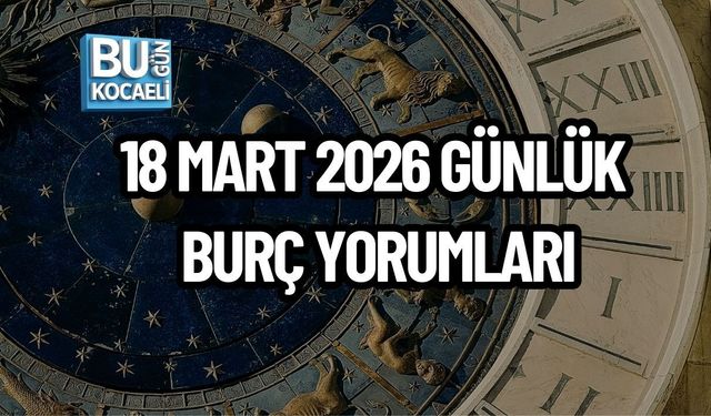 18 MART 2026 GÜNLÜK BURÇ YORUMLARI