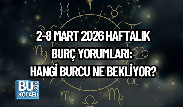 2-8 MART 2026 HAFTALIK BURÇ YORUMLARI: HANGİ BURCU NE BEKLİYOR?