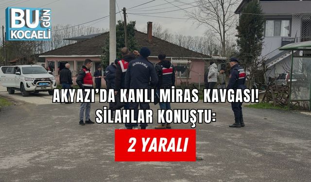 AKYAZI’DA KANLI MİRAS KAVGASI! SİLAHLAR KONUŞTU: 2 YARALI