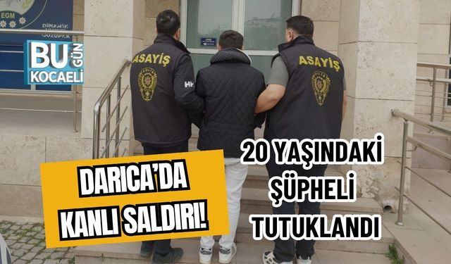 DARICA’DA KANLI SALDIRI! 20 YAŞINDAKİ ŞÜPHELİ TUTUKLANDI