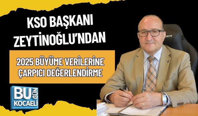 KSO BAŞKANI ZEYTİNOĞLU’NDAN 2025 BÜYÜME VERİLERİNE ÇARPICI DEĞERLENDİRME